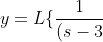 y = L\{\frac {1}{(s-3)(s^2)}\} - L\{\frac {1}{(s-3)(s^2)}\}*L\{{e^{-2s}}\}